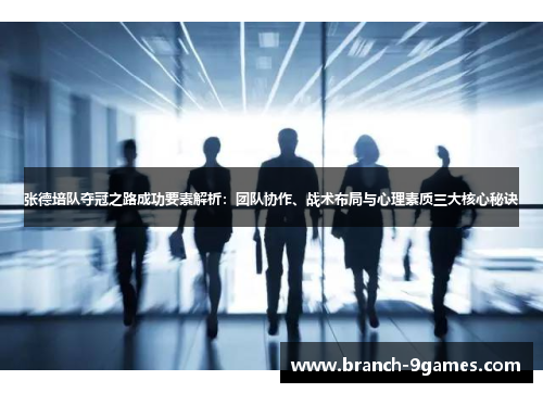 张德培队夺冠之路成功要素解析:团队协作、战术布局与心理素质三大核心秘诀 张德培队夺冠之路成功要素解析:团队协作、战术布局与心理素质三大核心秘诀