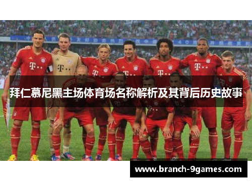 拜仁慕尼黑主场体育场名称解析及其背后历史故事