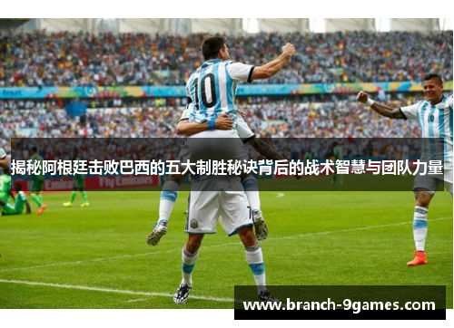 揭秘阿根廷击败巴西的五大制胜秘诀背后的战术智慧与团队力量 揭秘阿根廷击败巴西的五大制胜秘诀背后的战术智慧与团队力量