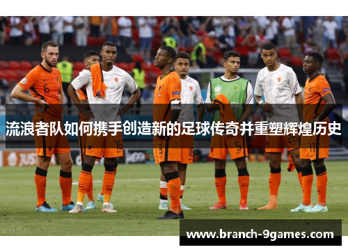 流浪者队如何携手创造新的足球传奇并重塑辉煌历史 流浪者队如何携手创造新的足球传奇并重塑辉煌历史