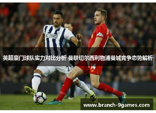 英超豪门球队实力对比分析 曼联切尔西利物浦曼城竞争态势解析 英超豪门球队实力对比分析 曼联切尔西利物浦曼城竞争态势解析