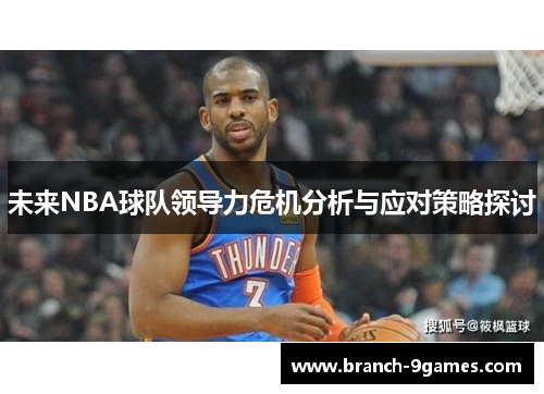 未来NBA球队领导力危机分析与应对策略探讨 未来NBA球队领导力危机分析与应对策略探讨