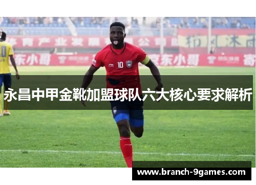 永昌中甲金靴加盟球队六大核心要求解析 永昌中甲金靴加盟球队六大核心要求解析