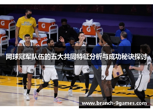 网球冠军队伍的五大共同特征分析与成功秘诀探讨 网球冠军队伍的五大共同特征分析与成功秘诀探讨